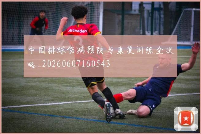 中国排球伤病预防与康复训练全攻略_20260607160543