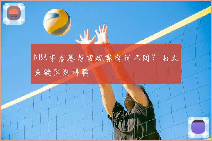 NBA季后赛与常规赛有何不同?七大关键区别详解