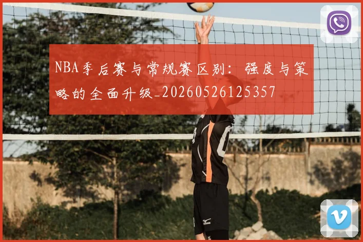 NBA季后赛与常规赛区别：强度与策略的全面升级_20260526125357